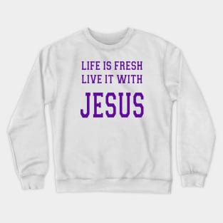 LIFE IS FRESH LIVE IT WITH JESUS Crewneck Sweatshirt